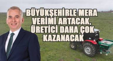 Büyükşehirle mera verimi artacak, üretici daha çok kazanacak