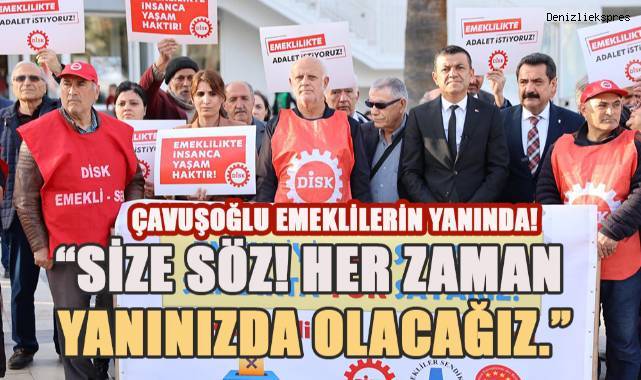 Çavuşoğlu; emeklilerin yanında!