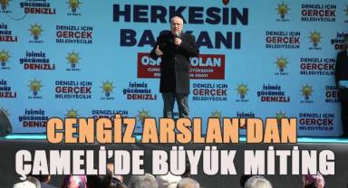 Cengiz Arslan'dan Çameli'de büyük miting