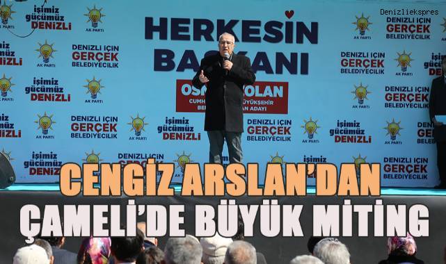 Cengiz Arslan'dan Çameli'de büyük miting
