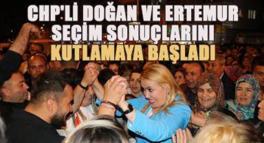 CHP'li Doğan ve Ertemur seçim sonuçlarını kutlamaya başladı