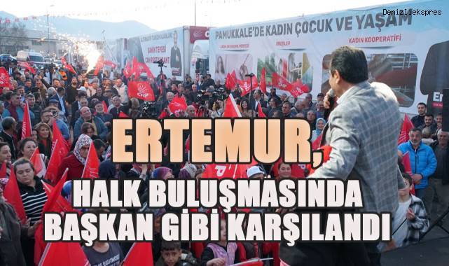 CHP Pamukkale Belediye Başkan Adayı Ali Rıza Ertemur, halk buluşmasında başkan gibi karşılandı