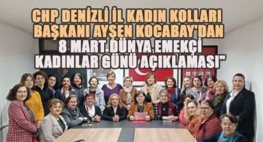 Cumhuriyet Halk Partisi Denizli İl Kadın Kolları Başkanı Ayşen Kocabay'dan 8 Mart Dünya Emekçi Kadınlar Günü Açıklaması