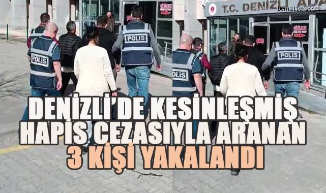 Denizli’de kesinleşmiş hapis cezasıyla aranan 3 kişi yakalandı