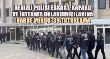 Denizli polisi eskort, kaparo ve internet dolandırıcılarına darbe vurdu: 39 tutuklama