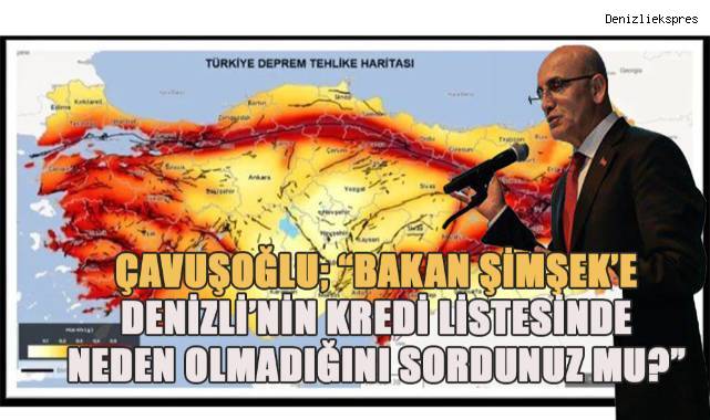 “Denizli’ye gelen Hazine Ve Maliye Bakanı Mehmet Şimşek’e ilimizin neden kredi kapsamına alınmadığını sordunuz mu?”