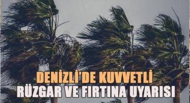 Denizli’ye kuvvetli rüzgar ve fırtına uyarısı