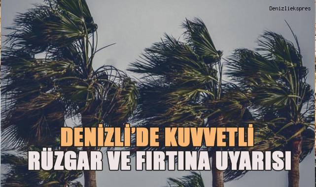 Denizli’ye kuvvetli rüzgar ve fırtına uyarısı