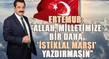 Ertemur; Allah, milletimize bir daha 'İstiklal Marşı' yazdırmasın”