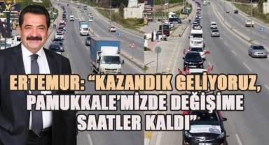 Ertemur; Kazandık geliyoruz. Pamukkale’mizde değişime çok az kaldı!