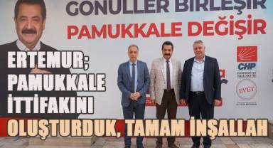 Ertemur; Pamukkale İttifakını Oluşturduk, Tamam İnşallah
