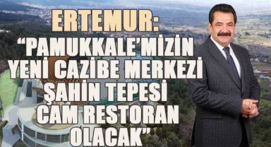 Ertemur; ‘Şahin Tepesi Cam Restoran’ projesini şehre kazandıracağız