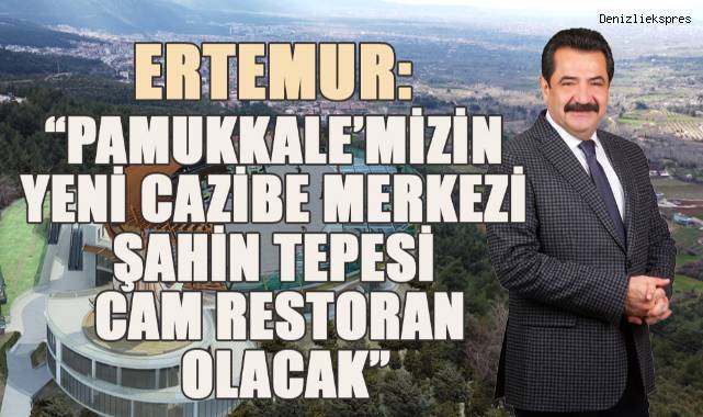 Ertemur; ‘Şahin Tepesi Cam Restoran’ projesini şehre kazandıracağız