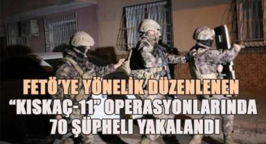 FETÖ’ye yönelik olarak düzenlenen “Kıskaç-11” operasyonlarında 70 şüpheli yakalandı