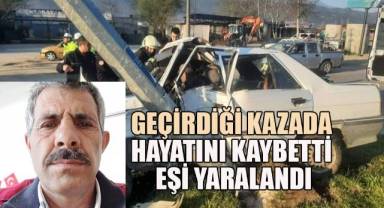 Geçirdiği kazada hayatını kaybetti, eşinin tedavisi devam ediyor