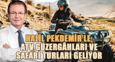 Halil Pekdemir'le; safari turları, bisiklet, at ve ATV güzergâhları geliyor