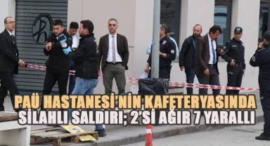 Hastane kafeteryasında silahlı saldırı: 2'si ağır 7 yaralı