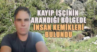 Kayıp işçinin arandığı bölgede insan kemikleri bulundu