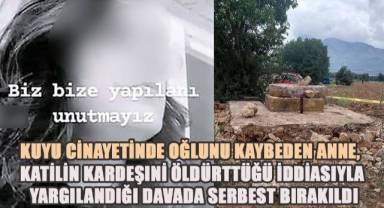 Kuyu cinayetinde oğlunu kaybeden anne, katilin kardeşini öldürttüğü iddiasıyla yargılandığı davada serbest bırakıldı