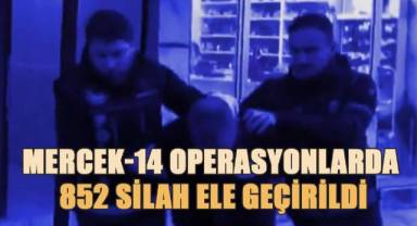 MERCEK-14 operasyonlarda 852 silah ele geçirildi