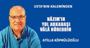 NÂZIM'IN YOL ARKADAŞI VÂLÂ NÛREDDİN