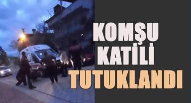 Oğlunu gürültü nedeniyle uyaran komşusunu öldüren zanlı tutuklandı