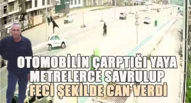 Otomobilin çarptığı yaya metrelerce savrulup feci şekilde can verdi