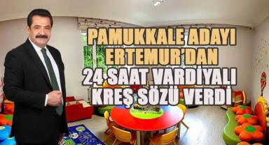 Pamukkale Adayı Ertemur’dan 24 saat vardiyalı kreş sözü verdi