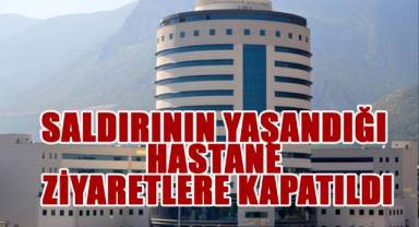 Saldırının yaşandığı hastane ziyaretlere kapatıldı