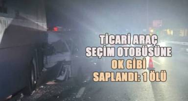 Ticari araç seçim otobüsüne ok gibi saplandı: 1 ölü