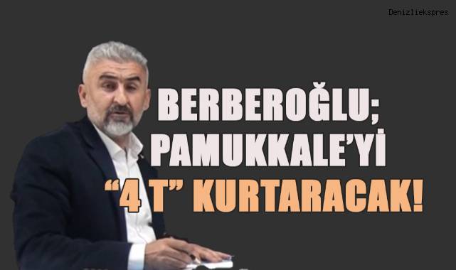 Veteriner Berberoğlu, ‘Pamukkale’yi ‘4T’ kurtaracak’