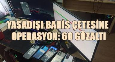Yasadışı bahis çetesine operasyon: 60 gözaltı