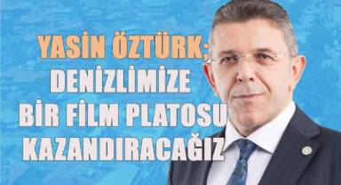 Yasin Öztürk; Denizli’mize bir film platosu kazandıracağız
