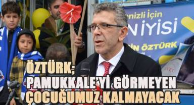 Yasin Öztürk; Pamukkaleyi görmeyen çocuğumuz kalmayacak