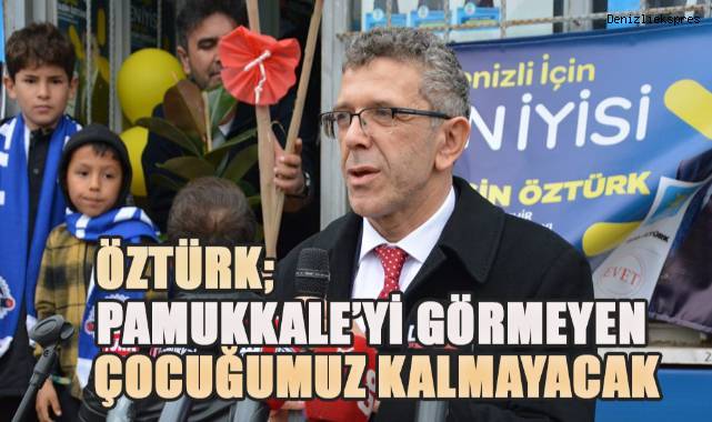 Yasin Öztürk; Pamukkaleyi görmeyen çocuğumuz kalmayacak