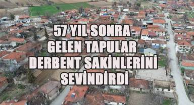 57 yıl sonra gelen tapular Derbent sakinlerini sevindirdi