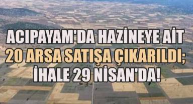 Acıpayam Kaymakamlığı 20 Arsayı Satışa çıkardı; İhale 29 Nisan'da!