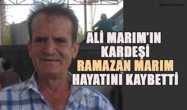 Ali Marım'ın kardeşi Ramazan Marım hayatını kaybetti
