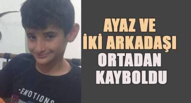 Ayaz ve iki arkadaşı ortadan kayboldu