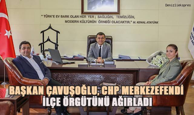 Başkan Çavuşoğlu, CHP Merkezefendi İlçe Örgütünü ağırladı