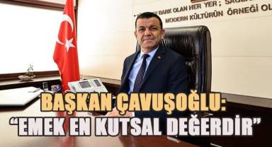 Başkan Çavuşoğlu: “Emek en kutsal değerdir”