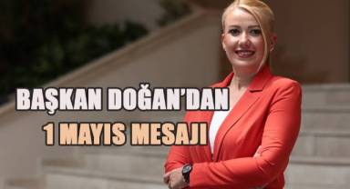 Başkan Doğan’dan 1 Mayıs mesajı
