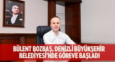 BÜLENT BOZBAŞ, DENİZLİ BÜYÜKŞEHİR BELEDİYESİ'NDE GÖREVE BAŞLADI