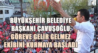 Büyükşehir Belediye Başkanı Çavuşoğlu, ekibini kurmaya başladı