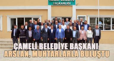 Çameli Belediye Başkanı Arslan muhtarlarla buluştu