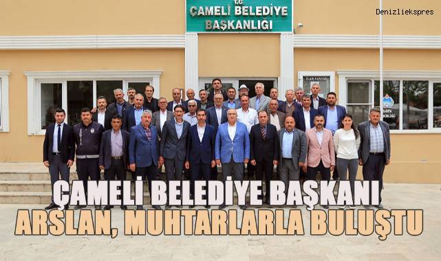 Çameli Belediye Başkanı Arslan muhtarlarla buluştu