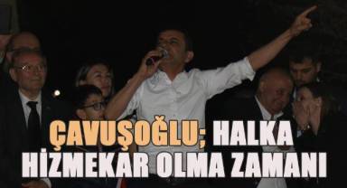CHP'li Çavuşoğlu: “Halka hizmetkarlığı en iyi şekilde yapacağız