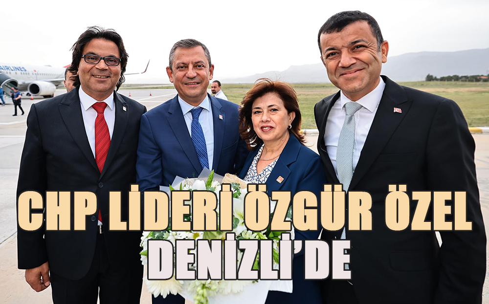 CHP Lideri Özgür Özel Denizli'de