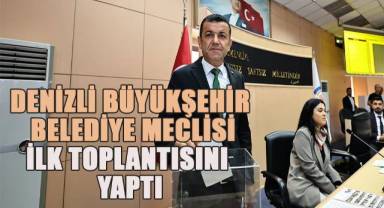 Denizli Büyükşehir Belediye Meclisi ilk toplantısını yaptı
