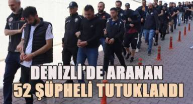 Denizli’de aranan 52 şüpheli tutuklandı